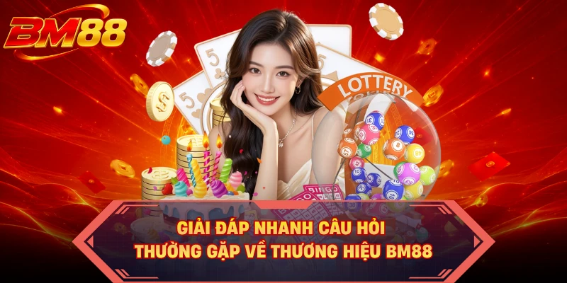 Giải đáp nhanh câu hỏi thường gặp về thương hiệu BM88